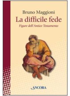 LA DIFFICILE FEDE. FIGURE DELL'ANTICO TESTAMENTO