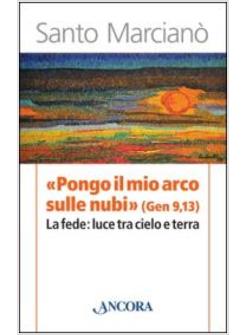 PONGO IL MIO ARCO SULLE NUBI» (GER 9,13). LA FEDE: LUCE TRA CIELO E TERRA