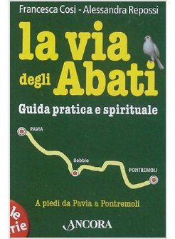 LA VIA DEGLI ABATI. GUIDA PRATICA E SPIRITUALE