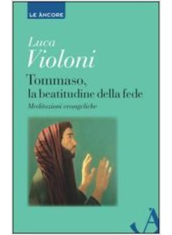 TOMMASO, LA BEATITUDINE DELLA FEDE. MEDITAZIONI EVANGELICHE