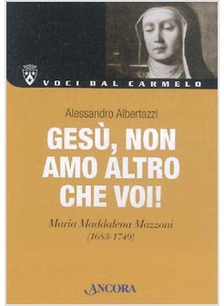 GESU', NON AMO ALTRO CHE VOI! MARIA MADDALENA MAZZONI (1683-1749)