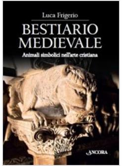 BESTIARIO MEDIEVALE I SIMBOLI DEGLI ANIMALI NELL'ARTE CRISTIANA