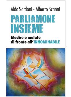 PARLIAMONE INSIEME. MEDICO E MALATO DI FRONTE ALL'INNOMINABILE