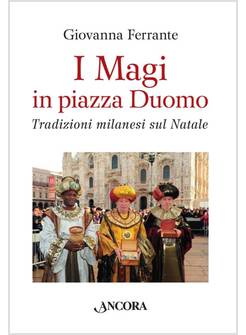 MAGI IN PIAZZA DUOMO. TRADIZIONI MILANESI SUL NATALE (I)