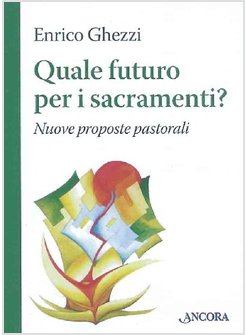 QUALE FUTURO PER I SACRAMENTI? NUOVE PROPOSTE PASTORALI