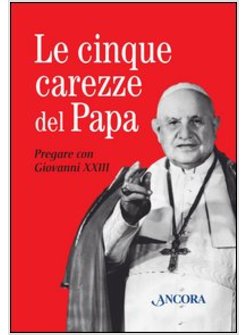 CINQUE CAREZZE DEL PAPA. PREGARE CON GIOVANNI XXIII. CON GADGET (LE)