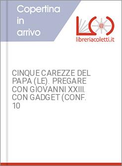 CINQUE CAREZZE DEL PAPA (LE). PREGARE CON GIOVANNI XXIII. CON GADGET (CONF. 10