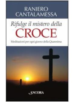 RIFULGE IL MISTERO DELLA CROCE. MEDITAZIONI PER OGNI GIORNO DELLA QUARESIMA