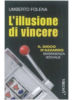 L'ILLUSIONE DI VINCERE. IL GIOCO D'AZZARDO EMERGENZA SOCIALE