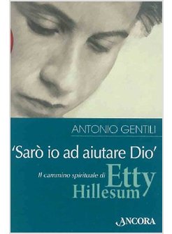 SARO' IO AD AIUTARE DIO  IL CAMMINO SPIRITUALE DI ETTY HILLESUM