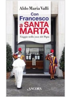 CON FRANCESCO A SANTA MARTA VIAGGIO NELLA CASA DEL PAPA