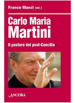 CARLO MARIA MARTINI. IL PASTORE DEL POST-CONCILIO
