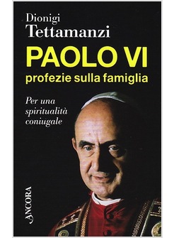 PAOLO VI. PROFEZIE SULLA FAMIGLIA. PER UNA SPIRITUALITA' CONIUGALE
