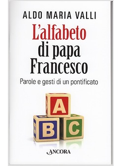 L'ALFABETO DI PAPA FRANCESCO. PAROLE E GESTI DI UN PONTIFICATO