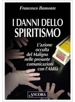 I DANNI DELLO SPIRITISMO. L'AZIONE OCCULTA DEL MALIGNO