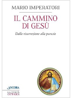IL CAMMINO PASQUALE DI GESU'. DALLA RESURREZIONE ALLA PARUSIA