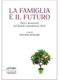 LA FAMIGLIA E' IL FUTURO. TUTTI I DOCUMENTI DEL SINODO STRAORDINARIO 2014