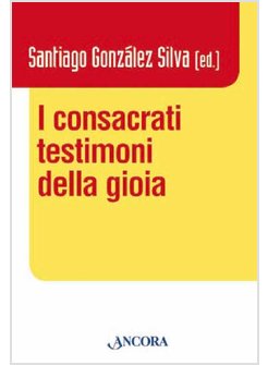 I CONSACRATI TESTIMONI DELLA GIOIA