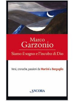 SIAMO IL SOGNO E L'INCUBO DI DIO. VERSI, CRONACHE, PASSIONI 