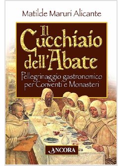 IL CUCCHIAIO DELL'ABATE. PELLEGRINAGGIO GASTRONOMICO PER CONVENTI E MONASTERI