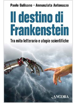 IL DESTINO DI FRANKENSTEIN. TRA MITO LETTERARIO E UTOPIE SCIENTIFICHE