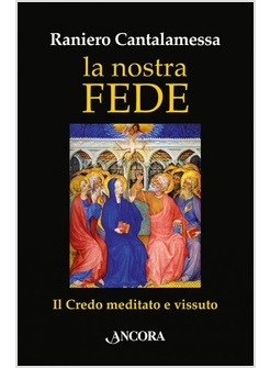 LA NOSTRA FEDE. IL CREDO MEDITATO E VISSUTO