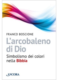 L'ARCOBALENO DI DIO. SIMBOLISMO DEI COLORI NELLA BIBBIA 