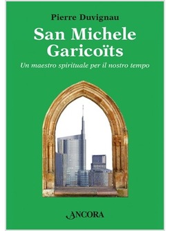 SAN MICHELE GARICOITS. UN MAESTRO SPIRITUALE PER IL NOSTRO TEMPO