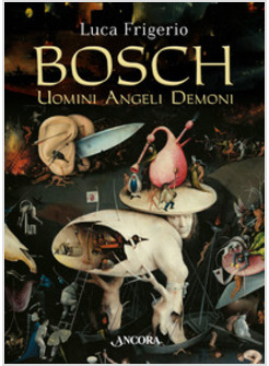 BOSCH. UOMINI ANGELI DEMONI