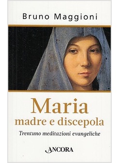 MARIA MADRE E DISCEPOLA. TRENTUNO MEDITAZIONI EVANGELICHE