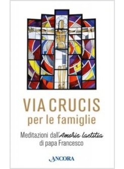 VIA CRUCIS. MEDITAZIONI DI PAPA FRANCESCO PER LE FAMIGLIE