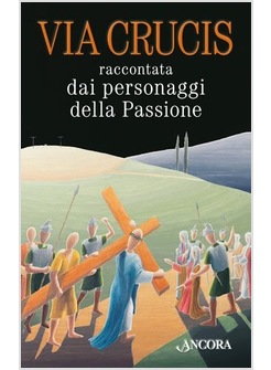 VIA CRUCIS RACCONTATA DAI PERSONAGGI DELLA PASSIONE 