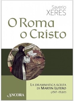 O ROMA O CRISTO. LA DRAMMATICA SCELTA DI MARTIN LUTERO (1517-1520)