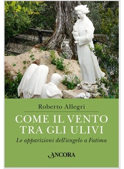 COME IL VENTO TRA GLI ULIVI. LE APPARIZIONI DELL'ANGELO A FATIMA