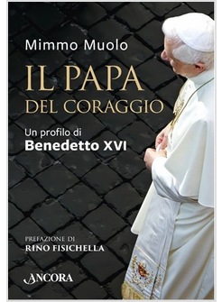 IL PAPA DEL CORAGGIO. UN PROFILO DI BENEDETTO XVI