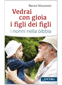 VEDRAI CON GIOIA I FIGLI DEI FIGLI I NONNI NELLA BIBBIA