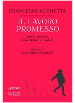 IL LAVORO PROMESSO. LIBERO, CREATIVO, PARTECIPATIVO E SOLIDALE 