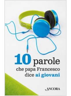 10 PAROLE CHE PAPA FRANCESCO DICE AI GIOVANI