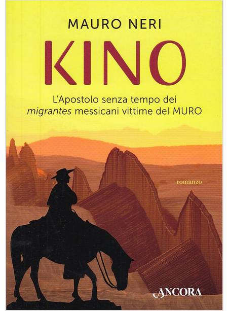 KINO. L'APOSTOLO SENZA TEMPO DEI MIGRANTES MESSICANI