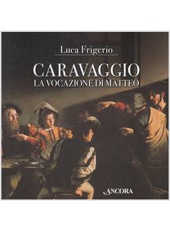 CARAVAGGIO. LA VOCAZIONE DI MATTEO