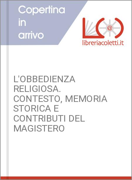 L'OBBEDIENZA RELIGIOSA. CONTESTO, MEMORIA STORICA E CONTRIBUTI DEL MAGISTERO