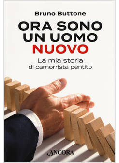 ORA SONO UN UOMO NUOVO. LA MIA STORIA DI CAMORRISTA PENTITO