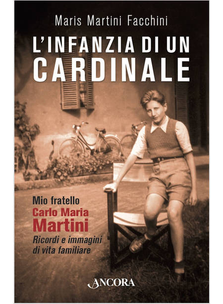 L'INFANZIA DI UN CARDINALE. MIO FRATELLO CARLO MARIA MARTINI. RICORDI E IMMAGINI