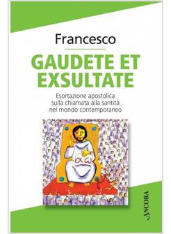 GAUDETE ET EXSULTATE ESORTAZIONE APOSTOLICA SULLA CHIAMATA ALLA SANTITA' 