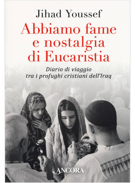 ABBIAMO FAME E NOSTALGIA DI EUCARISTIA DIARIO DI VIAGGIO TRA PROFUGHI CRISTIANI