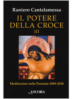IL POTERE DELLA CROCE. MEDITAZIONI SULLA PASSIONE 2009-2018. VOL. 3