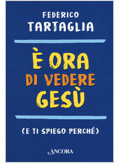 E' ORA DI VEDERE GESU' (E TI SPIEGO PERCHE')