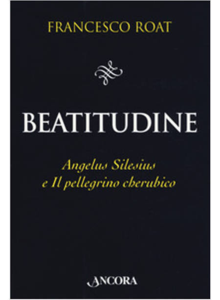 BEATITUDINE. ANGELUS SILESIUS E IL PELLEGRINO CHERUBICO