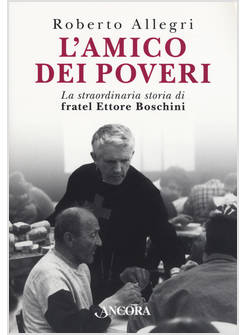 L'AMICO DEI POVERI. LA STRAORDINARIA STORIA DI FRATEL ETTORE BOSCHINI