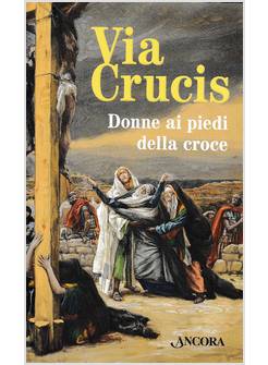 VIA CRUCIS. DONNE AI PIEDI DELLA CROCE